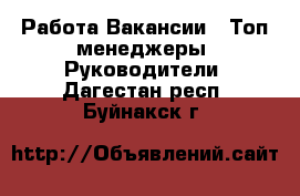 Работа Вакансии - Топ-менеджеры, Руководители. Дагестан респ.,Буйнакск г.